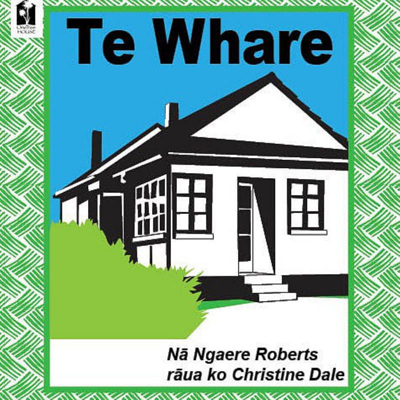 Te Whare | Nā Ngaere Roberts rāua ko Christine Dale
