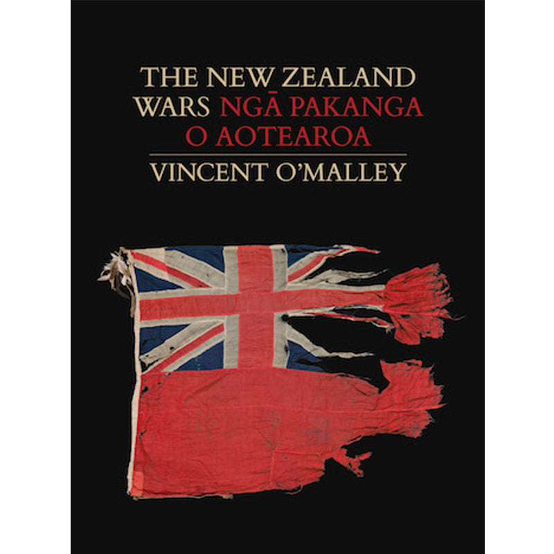 The New Zealand Wars - Ngā Pakanga o Aotearoa | By Vincent O'Malley