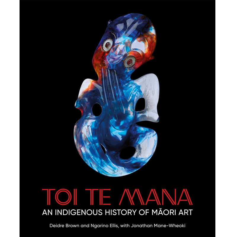 Toi Te Mana: An Indigenous History of Māori Art | by Deidre Brown and Ngarino Ellis with Jonathan Mane-Wheoki