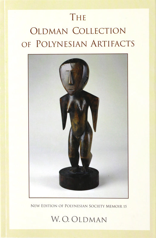 The Oldman Collection of Polynesian Artifacts: New Edition of Polynesian Society Memoir 15 | By William Ockelford Oldman